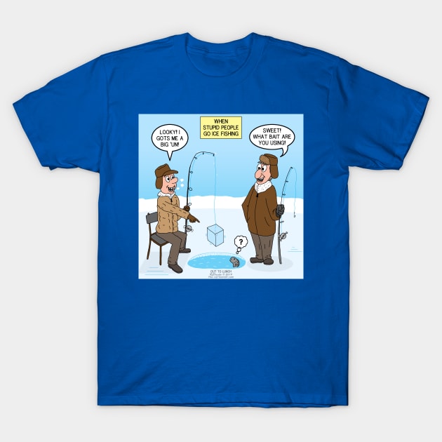 When Stupid People Go Ice Fishing T-Shirt by OutToLunch